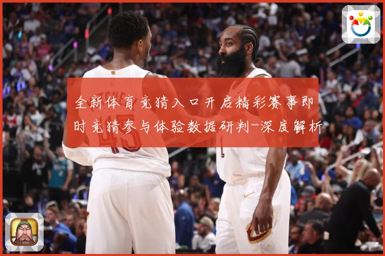 全新体育竞猜入口开启精彩赛事即时竞猜参与体验数据研判-深度解析