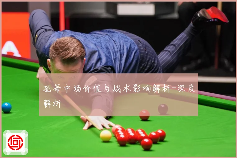 孔蒂中场价值与战术影响解析-深度解析