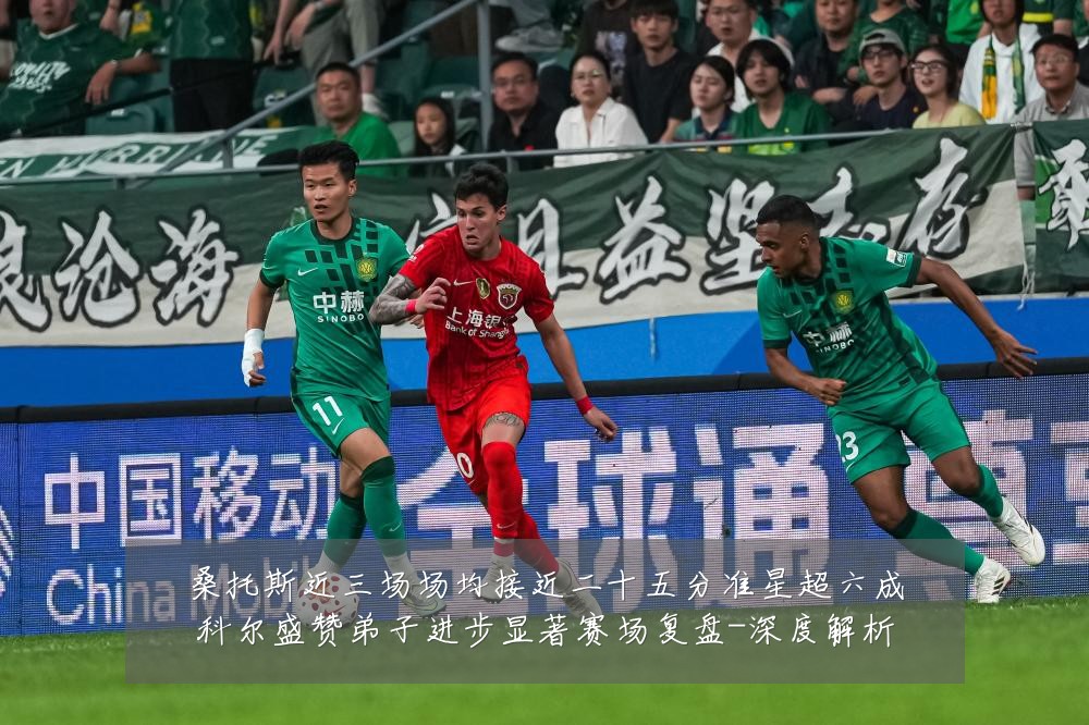 桑托斯近三场场均接近二十五分准星超六成科尔盛赞弟子进步显著赛场复盘-深度解析