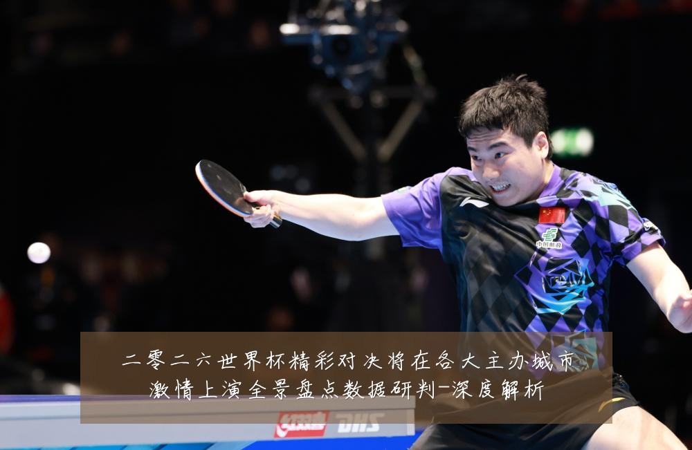 二零二六世界杯精彩对决将在各大主办城市激情上演全景盘点数据研判-深度解析